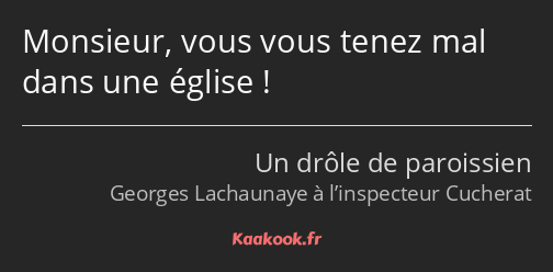 Monsieur, vous vous tenez mal dans une église !