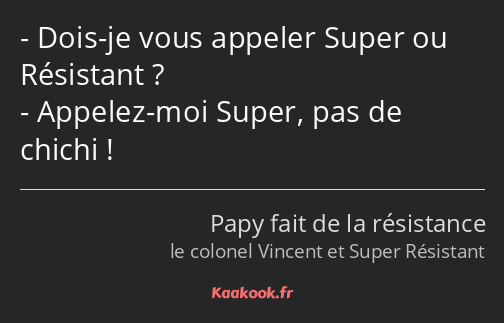 Dois-je vous appeler Super ou Résistant ? Appelez-moi Super, pas de chichi !