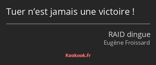 Tuer n’est jamais une victoire !