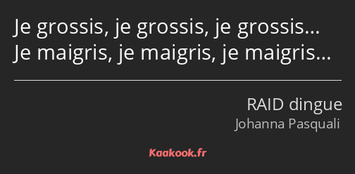 Je grossis, je grossis, je grossis… Je maigris, je maigris, je maigris…