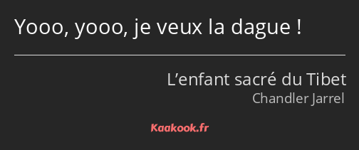 Yooo, yooo, je veux la dague !