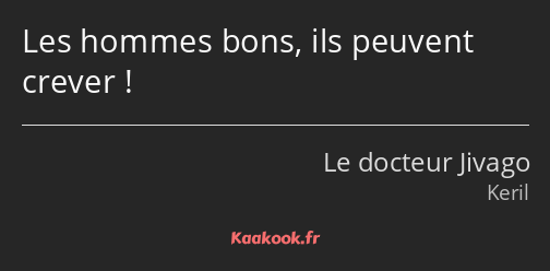 Les hommes bons, ils peuvent crever !