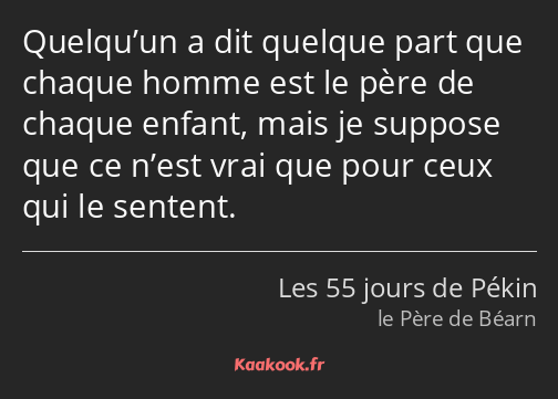 Quelqu’un a dit quelque part que chaque homme est le père de chaque enfant, mais je suppose que ce…