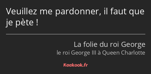 Veuillez me pardonner, il faut que je pète !