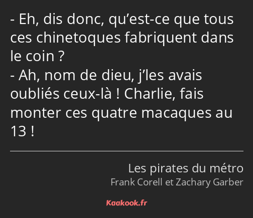 Eh, dis donc, qu’est-ce que tous ces chinetoques fabriquent dans le coin ? Ah, nom de dieu, j’les…