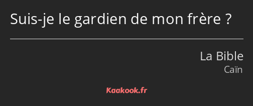 Suis-je le gardien de mon frère ?