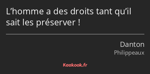 L’homme a des droits tant qu’il sait les préserver !