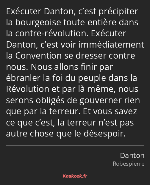 Exécuter Danton, c’est précipiter la bourgeoise toute entière dans la contre-révolution. Exécuter…
