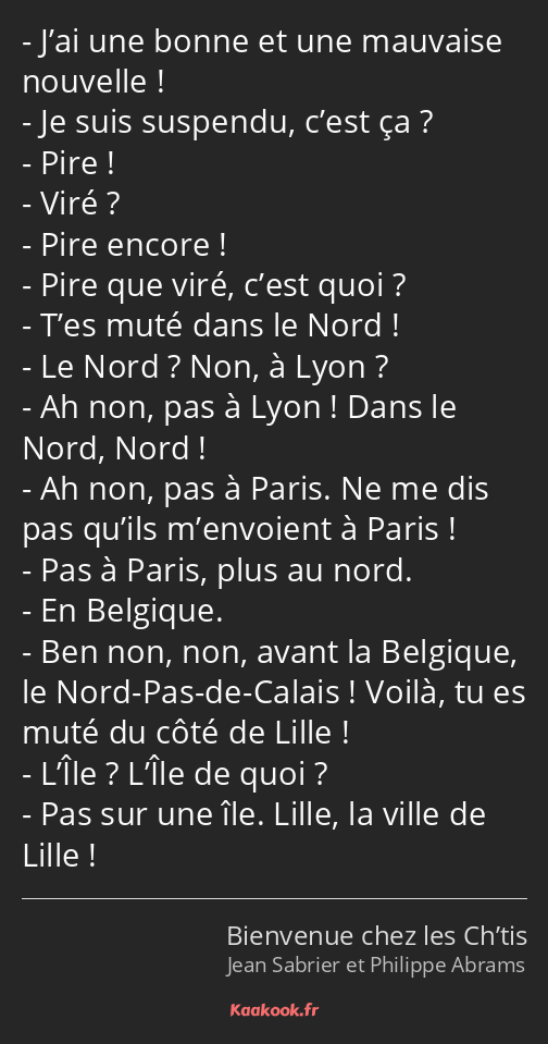 J’ai une bonne et une mauvaise nouvelle ! Je suis suspendu, c’est ça ? Pire ! Viré ? Pire encore…