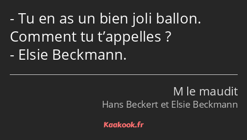 Tu en as un bien joli ballon. Comment tu t’appelles ? Elsie Beckmann.