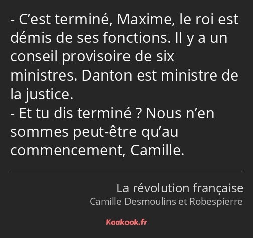 C’est terminé, Maxime, le roi est démis de ses fonctions. Il y a un conseil provisoire de six…