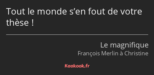 Tout le monde s’en fout de votre thèse !