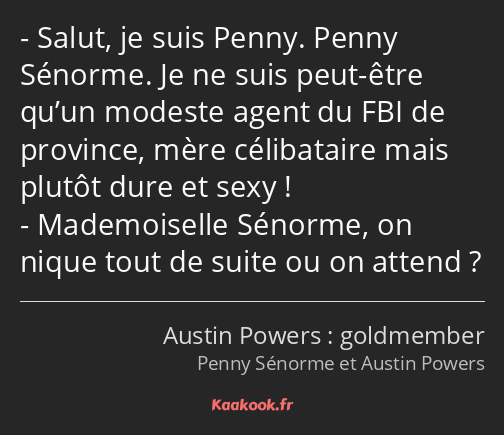 Salut, je suis Penny. Penny Sénorme. Je ne suis peut-être qu’un modeste agent du FBI de province…