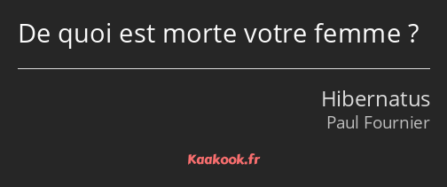 De quoi est morte votre femme ?