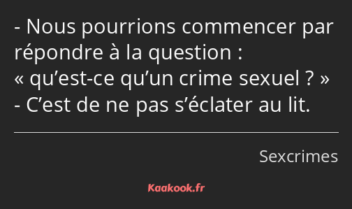 Nous pourrions commencer par répondre à la question : qu’est-ce qu’un crime sexuel ? C’est de ne…