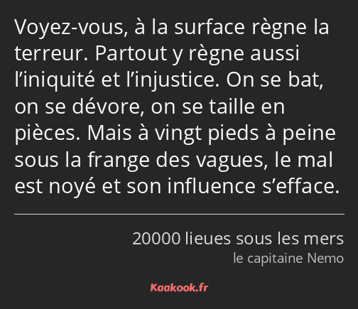 Voyez-vous, à la surface règne la terreur. Partout y règne aussi l’iniquité et l’injustice. On se…