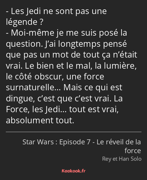 Les Jedi ne sont pas une légende ? Moi-même je me suis posé la question. J’ai longtemps pensé que…