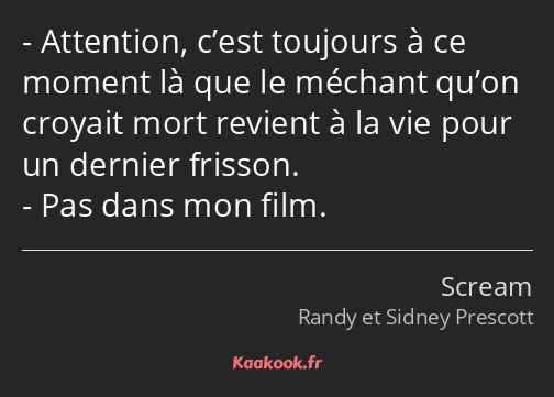 Attention, c’est toujours à ce moment là que le méchant qu’on croyait mort revient à la vie pour un…