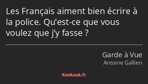 Les Français aiment bien écrire à la police. Qu’est-ce que vous voulez que j’y fasse ?