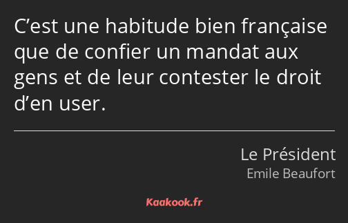 C’est une habitude bien française que de confier un mandat aux gens et de leur contester le droit…