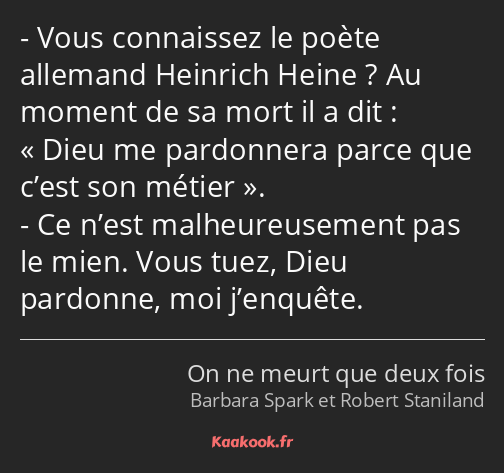 Vous connaissez le poète allemand Heinrich Heine ? Au moment de sa mort il a dit : Dieu me…
