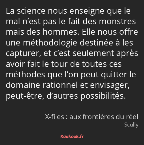 La science nous enseigne que le mal n’est pas le fait des monstres mais des hommes. Elle nous offre…