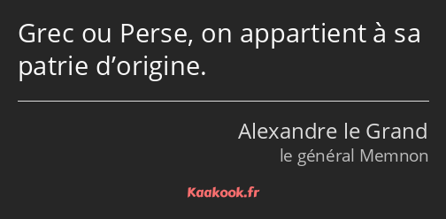 Grec ou Perse, on appartient à sa patrie d’origine.