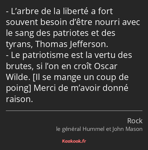 L’arbre de la liberté a fort souvent besoin d’être nourri avec le sang des patriotes et des tyrans…