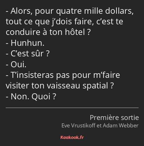 Alors, pour quatre mille dollars, tout ce que j’dois faire, c’est te conduire à ton hôtel ? Hunhun…