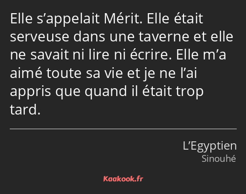 Elle s’appelait Mérit. Elle était serveuse dans une taverne et elle ne savait ni lire ni écrire…