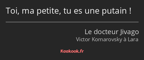 Toi, ma petite, tu es une putain !