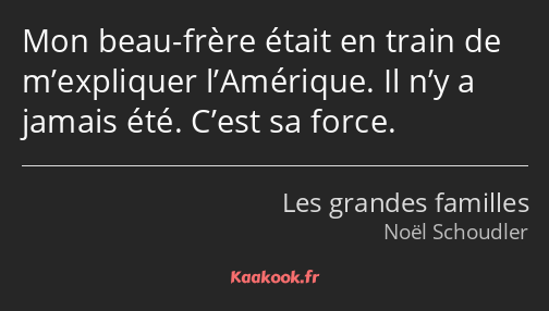 Mon beau-frère était en train de m’expliquer l’Amérique. Il n’y a jamais été. C’est sa force.