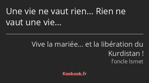 Une vie ne vaut rien… Rien ne vaut une vie…