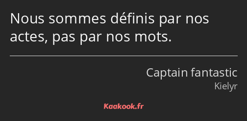 Nous sommes définis par nos actes, pas par nos mots.