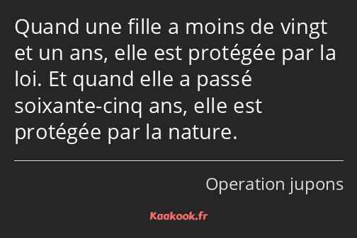 Quand une fille a moins de vingt et un ans, elle est protégée par la loi. Et quand elle a passé…