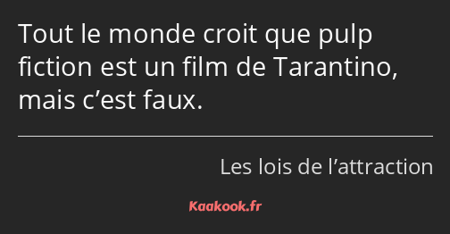 Tout le monde croit que pulp fiction est un film de Tarantino, mais c’est faux.