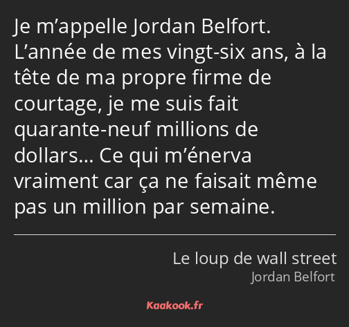 Je m’appelle Jordan Belfort. L’année de mes vingt-six ans, à la tête de ma propre firme de courtage…