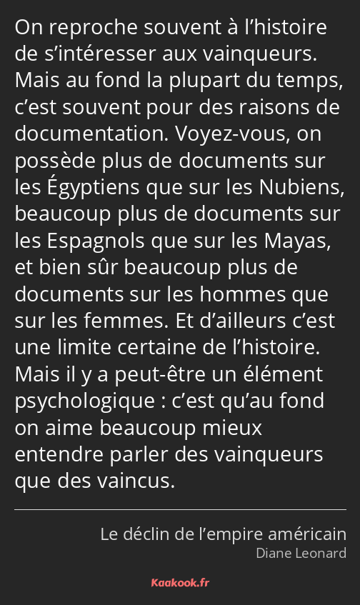 On reproche souvent à l’histoire de s’intéresser aux vainqueurs. Mais au fond la plupart du temps…