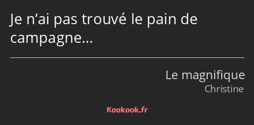 Je n’ai pas trouvé le pain de campagne…