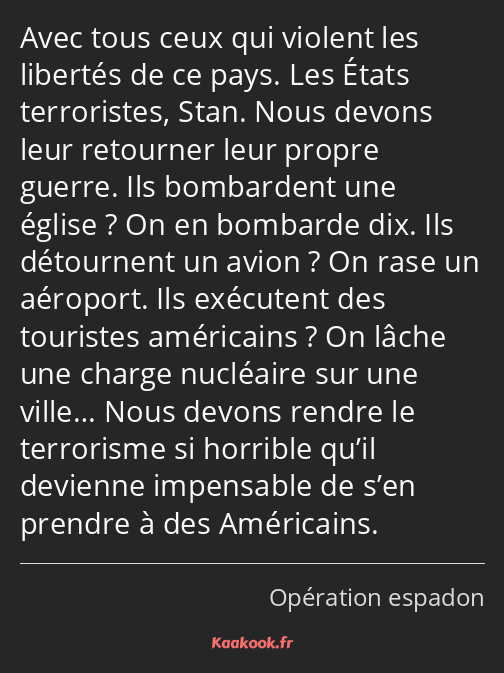 Avec tous ceux qui violent les libertés de ce pays. Les États terroristes, Stan. Nous devons leur…