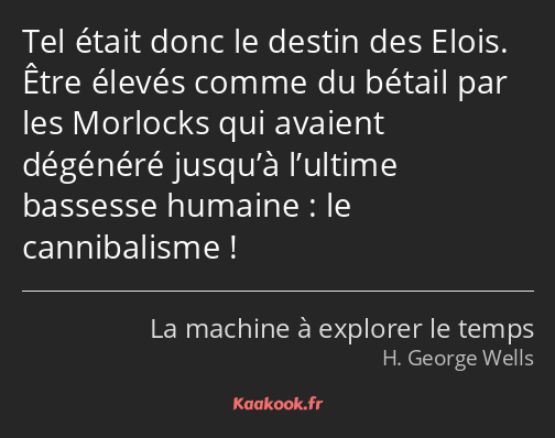 Tel était donc le destin des Elois. Être élevés comme du bétail par les Morlocks qui avaient…