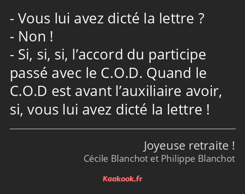 Vous lui avez dicté la lettre ? Non ! Si, si, si, l’accord du participe passé avec le C.O.D. Quand…