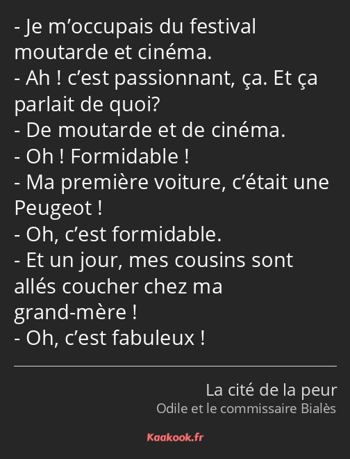 Je m’occupais du festival moutarde et cinéma. Ah ! c’est passionnant, ça. Et ça parlait de quoi? De…