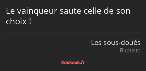 Le vainqueur saute celle de son choix !