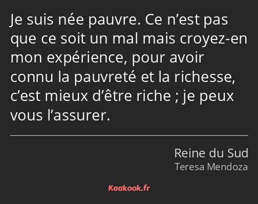 Je suis née pauvre. Ce n’est pas que ce soit un mal mais croyez-en mon expérience, pour avoir connu…