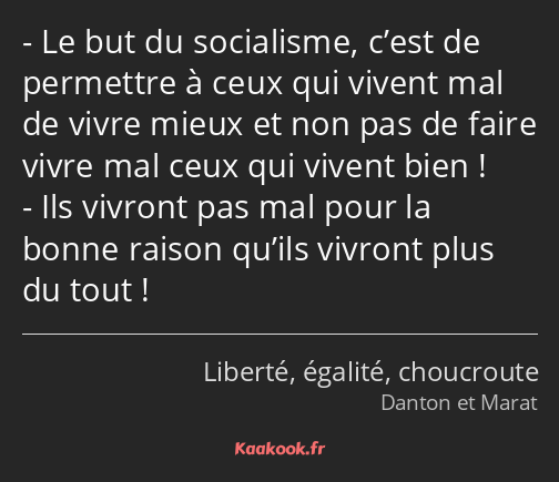 Le but du socialisme, c’est de permettre à ceux qui vivent mal de vivre mieux et non pas de faire…