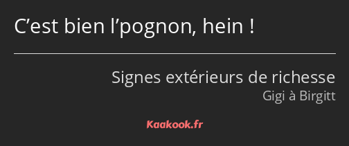 C’est bien l’pognon, hein !