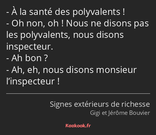 À la santé des polyvalents ! Oh non, oh ! Nous ne disons pas les polyvalents, nous disons…