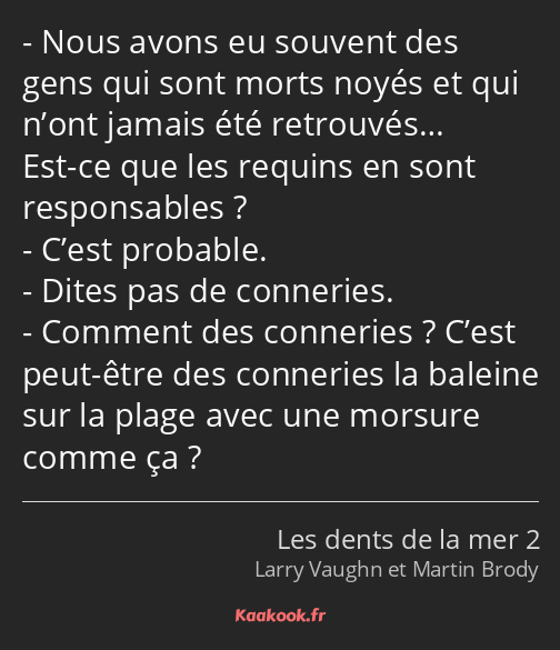 Nous avons eu souvent des gens qui sont morts noyés et qui n’ont jamais été retrouvés… Est-ce que…