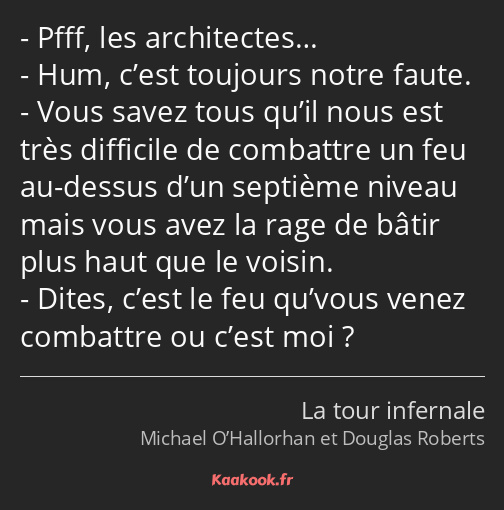 Pfff, les architectes… Hum, c’est toujours notre faute. Vous savez tous qu’il nous est très…